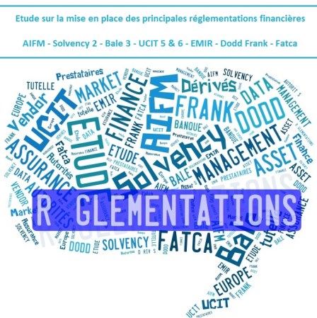 Etude sur la mise en place des principales réglementations financières (AIFM, Solvency 2, Bale 3, UCIT 6, EMIR, Dodd Frank, Fatca)